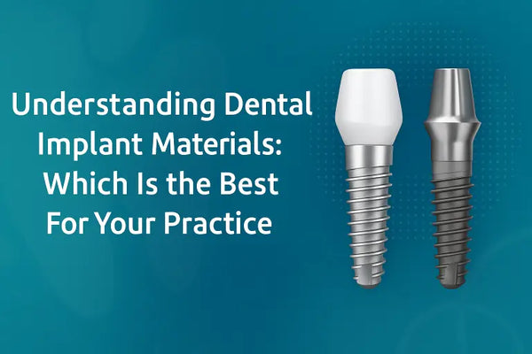 Understanding Dental Implant Materials: Which Is the Best For Your Practice